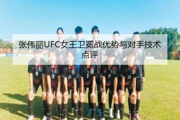 张伟丽UFC女王卫冕战优势与对手技术点评